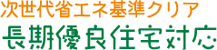 次世代省エネ基準クリア 長期優良住宅対応