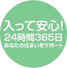 入って安心！２４時間３６５日あなたの住まいをサポート