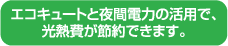 エコキュートと夜間電力の活用で、光熱費が節約できます。