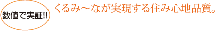 数値で実証!くるみ~なが実現する住み心地品質。