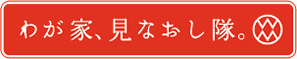 わが家、見なおし隊。