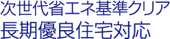 次世代省エネ基準クリア　長期優良住宅対応