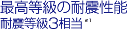 最高等級の耐震性能　耐震等級3相当※1