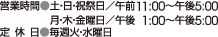 営業時間●土・日・祝祭日／午前11:00～午後5:00 月・木・金曜日／午後  1:00〜午後5:00  定休日●毎週火・水曜日